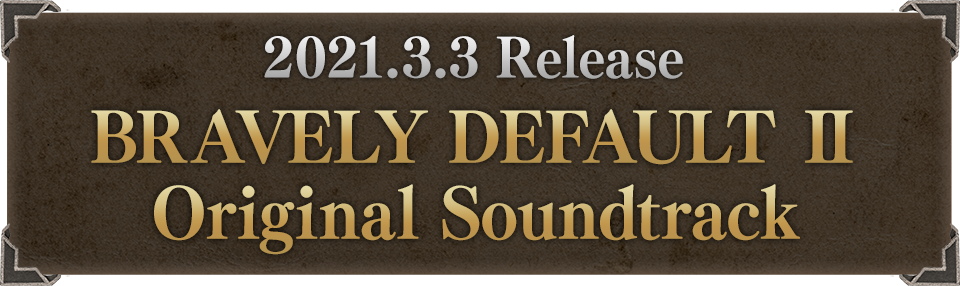 2021.3.3 Release『BRAVELY DEFAULT Ⅱ Original Soundtrack』